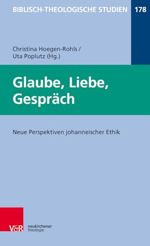 Glaube, Liebe, Gespräch: Neue Perspektiven johanneischer Ethik (Biblisch-Theologische Studien, Band 178) von Vandenhoeck & Ruprecht