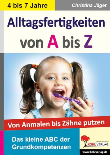 Alltagsfertigkeiten von A bis Z: Von Aufräumen bis Zähne putzen: Von Anmalen bis Zähne putzen von KOHL VERLAG Der Verlag mit dem Baum