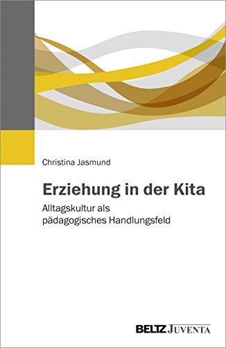 Erziehung in der Kita: Alltagskultur als pädagogisches Handlungsfeld von Beltz Juventa