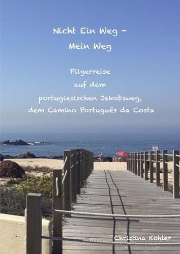 Nicht ein Weg - Mein Weg, Pilgerreise auf dem Camino Português da Costa: Der portugiesische Pilgerweg
