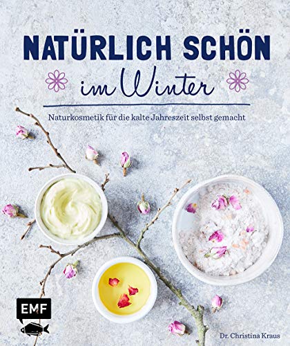 Natürlich schön im Winter: Naturkosmetik für die kalte Jahreszeit selbst gemacht von EMF Edition Michael Fischer