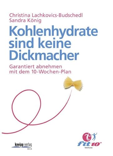 Kohlenhydrate sind keine Dickmacher: Garantiert abnehmen mit dem 10-Wochen-Plan von Kneipp, Wien