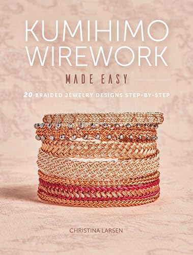 Kumihimo Wirework Made Easy: 20 Braided Jewelry Designs Step-by-Step