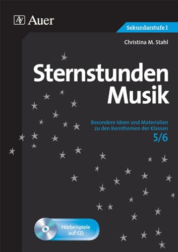 Sternstunden Musik 5-6: Besondere Ideen und Materialien zu den Kernthemen der Klassen 5-6 (Sternstunden Sekundarstufe) von Auer Verlag i.d.AAP LW