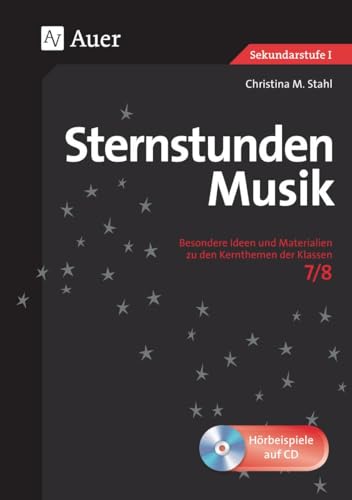 Sternstunden Musik 7-8: Besondere Ideen und Materialien zu den Kernthemen der Klassen 7-8 (Sternstunden Sekundarstufe)