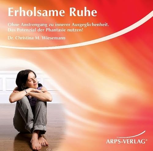 Erholsame Ruhe Ohne Anstrengung zu innerer Ausgeglichenheit. Das Potenzial der Phantasie nutzen! Erholsame Ruhe Ohne Anstrengung zu innerer Ausgeglichenheit. Das Potenzial der Phantasie nutzen! von Tobias Arps