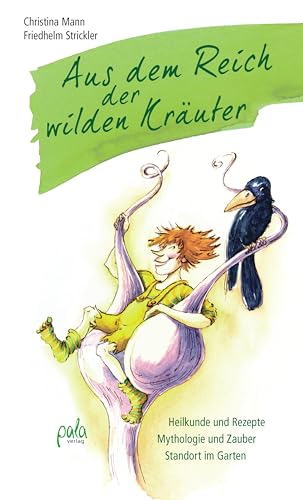Aus dem Reich der wilden Kräuter: Heilkunde und Rezepte - Mythologie und Zauber - Standort im Garten von Pala- Verlag GmbH