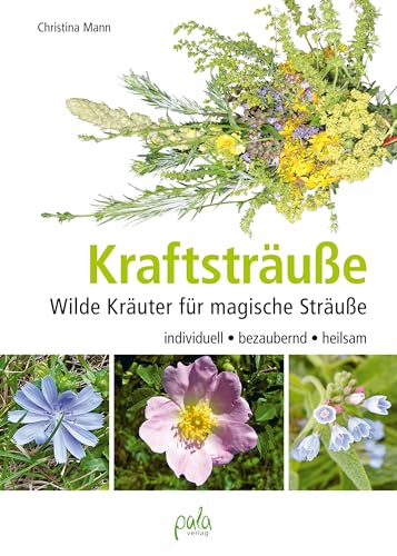 Kraftsträuße: Wilde Kräuter für magische Sträuße - individuell, bezaubernd, heilsam