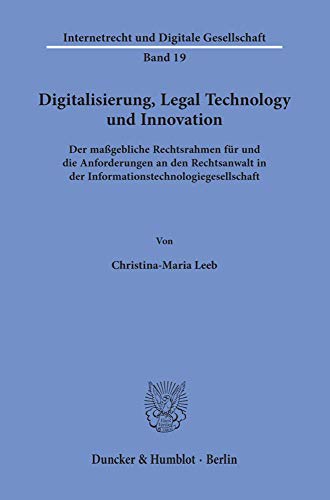 Digitalisierung, Legal Technology und Innovation.: Der maßgebliche Rechtsrahmen für und die Anforderungen an den Rechtsanwalt in der ... und Digitale Gesellschaft, Band 19) von Duncker & Humblot