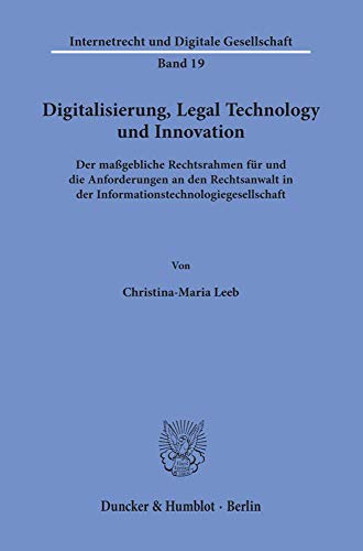 Digitalisierung, Legal Technology und Innovation.: Der maßgebliche Rechtsrahmen für und die Anforderungen an den Rechtsanwalt in der ... und Digitale Gesellschaft, Band 19)