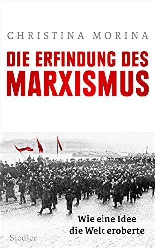 Die Erfindung des Marxismus: Wie eine Idee die Welt eroberte von Siedler
