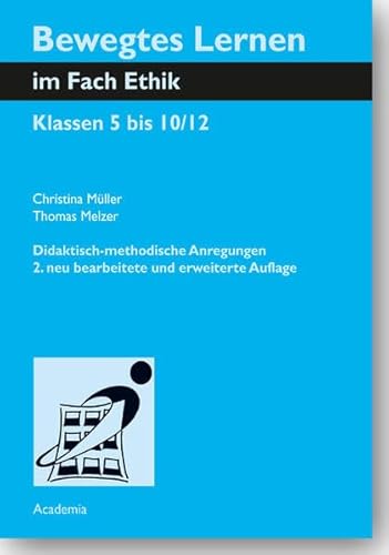 Bewegtes Lernen im Fach Ethik. Zweite, neu bearbeitete Auflage: Klassen 5 bis 10/12. Didaktisch-methodische Anregungen