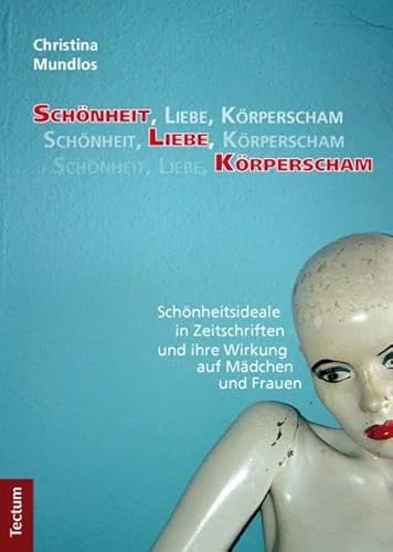 Schönheit, Liebe, Körperscham: Schönheitsideale in Zeitschriften und ihre Wirkung auf Mädchen und Frauen Schönheit, Liebe, Körperscham: Schönheitsideale in Zeitschriften und ihre Wirkung auf Mädchen und Frauen