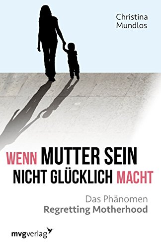 Wenn Mutter sein nicht glücklich macht: Das Phänomen Regretting Motherhood von mvg Verlag