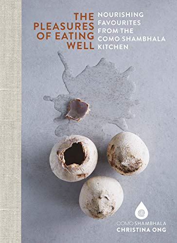 The Pleasures of Eating Well: Nourishing Favourites from the Como Shambhala Kitchen: Nourishing Favourites from the Como Shambhala Kitchens von Clearview