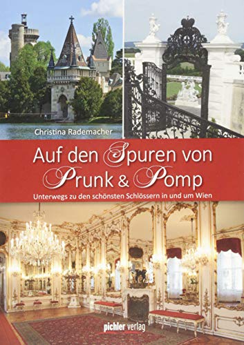 Auf den Spuren von Prunk & Pomp: Unterwegs zu den schönsten Schlössern in und um Wien von Pichler