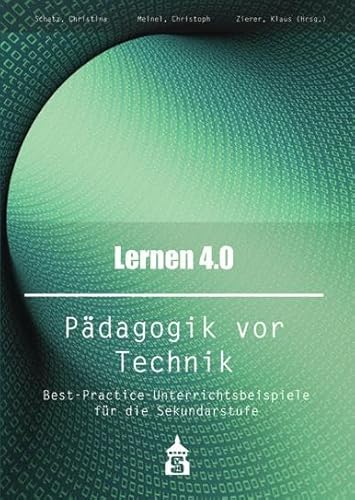 Lernen 4.0 . Pädagogik vor Technik: Best-Practice-Unterrichtsbeispiele für die Sekundarstufe