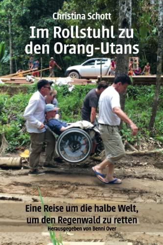 Im Rollstuhl zu den Orang-Utans: Eine Reise um die halbe Welt, um den Regenwald zu retten: Eine Reise um die halbe Welt, um den Regenwald zu retten. Mit einem Vorwort von Claus Kleber. von Papierfresserchens MTM-VE