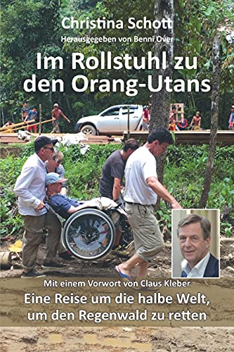 Im Rollstuhl zu den Orang-Utans: Eine Reise um die halbe Welt, um den Regenwald zu retten: Eine Reise um die halbe Welt, um den Regenwald zu retten. Mit einem Vorwort von Claus Kleber. von Papierfresserchens MTM-VE