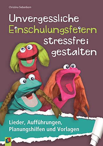 Unvergessliche Einschulungsfeiern stressfrei gestalten: Lieder, Aufführungen, Planungshilfen und Vorlagen von Verlag An Der Ruhr