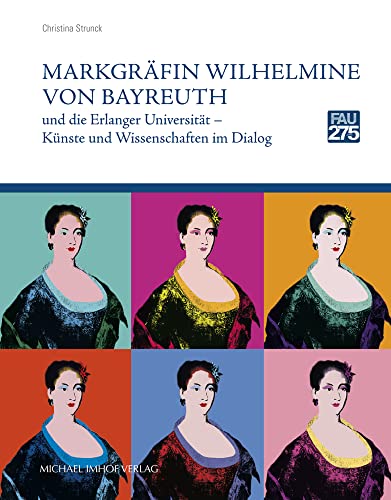 Markgräfin Wilhelmine von Bayreuth und die Erlanger Universität: Künste und Wissenschaft im Dialog (Schriftenreihe des Erlanger Instituts für Kunstgeschichte) von Imhof, Petersberg