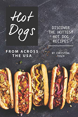 Hot Dogs from Across the USA: Discover the Hottest Hot Dog Recipes von Independently Published