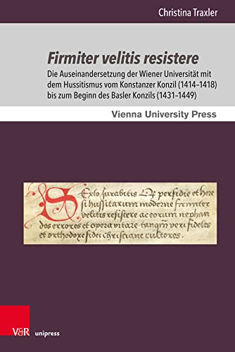 Firmiter velitis resistere: Die Auseinandersetzung der Wiener Universität mit dem Hussitismus vom Konstanzer Konzil (1414-1418) bis zum Beginn des ... ... des Archivs der Universität Wien, Band 27)