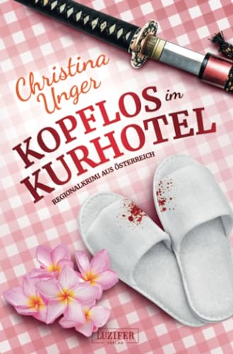 KOPFLOS IM KURHOTEL: Regionalkrimi aus Österreich von Luzifer-Verlag