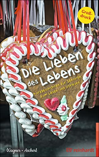 Die Lieben des Lebens: Kurzgeschichten für Senioren zum Lesen und Vorlesen von Reinhardt Ernst