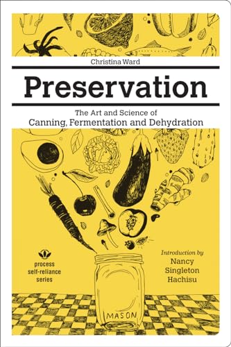 Preservation: The Art and Science of Canning, Fermentation and Dehydration (Process Self-reliance Series)