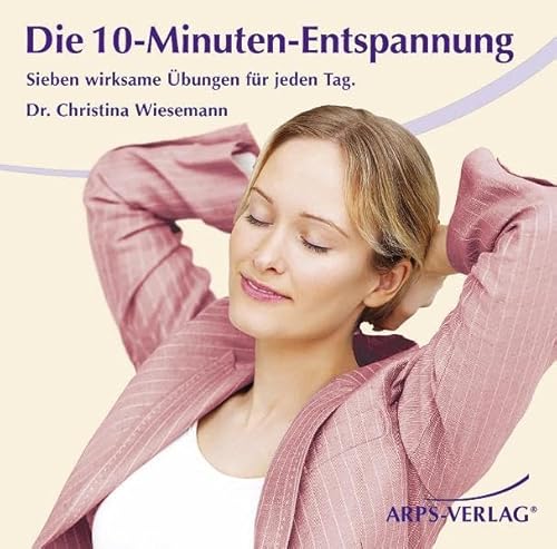 Die 10-Minuten-Entspannung: Sieben wirksame Übungen für jeden Tag von ARPS Verlag Ltd.