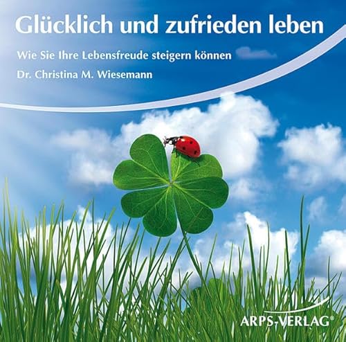 Glücklich und zufrieden leben - Wie Sie Ihre Lebensfreude steigern können