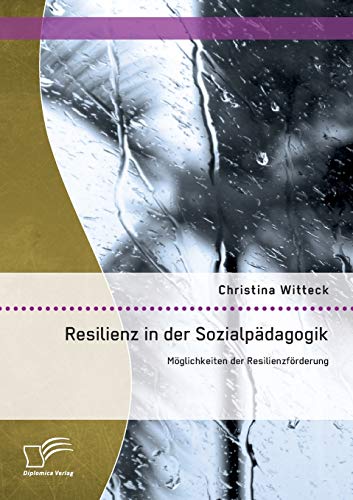 Resilienz in der Sozialpädagogik: Möglichkeiten der Resilienzförderung von Diplomica Verlag