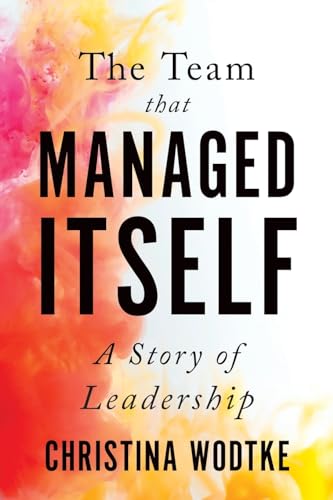 The Team that Managed Itself: A Story of Leadership (Empowered Teams)