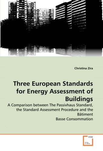 Three European Standards for Energy Assessment of Buildings: A Comparison between The Passivhaus Standard, the Standard Assessment Procedure and the Bâtiment Basse Consommation von VDM Verlag Dr. Müller