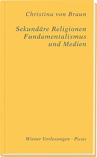 Sekundäre Religionen: Fundamentalismus und Medien (Wiener Vorlesungen) von Picus Verlag