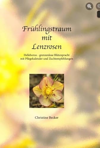 Frühlingstraum mit Lenzrosen: Helleborus - grenzenlose Blütenpracht mit Pflegekalender und Zuchtempfehlungen