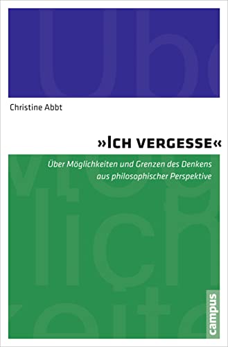 Ich vergesse: Über Möglichkeiten und Grenzen des Denkens aus philosophischer Perspektive von Campus Verlag
