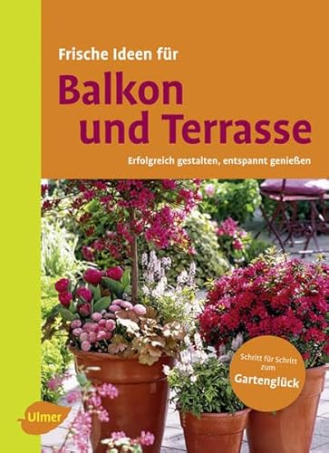 Frische Ideen für Balkon und Terrasse: Erfolgreich gestalten, entspannt genießen