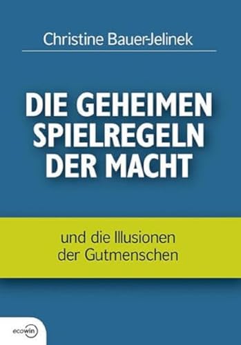 Die geheimen Spielregeln der Macht: und die Illusionen der Gutmenschen