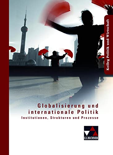 Kolleg Politik und Wirtschaft / Globalisierung und internationale Politik: Unterrichtswerk für die Oberstufe / Institutionen, Strukturen und Prozesse: ... Wirtschaft. Unterrichtswerk für die Oberstufe