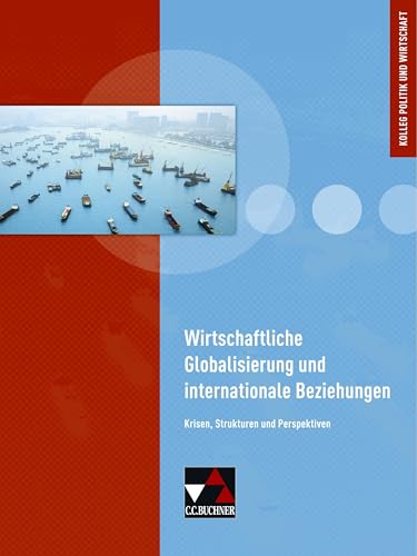 Kolleg Politik und Wirtschaft - Baden-Württemberg / Wirtschaftliche Globalisierung: Krisen, Strukturen und Perspektiven (Kolleg Politik und Wirtschaft - neu: Unterrichtswerk für die Oberstufe) Kolleg Politik und Wirtschaft - Baden-Württemberg / Wirtschaftliche Globalisierung: Krisen, Strukturen und Perspektiven (Kolleg Politik und Wirtschaft - neu: Unterrichtswerk für die Oberstufe) von Buchner, C.C. Verlag