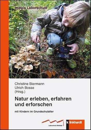 Natur erleben, erfahren und erforschen: mit Kindern im Grundschulalter (IMPULS Laborschule)