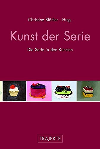 Kunst der Serie. Die Serie in den Künsten (Trajekte)