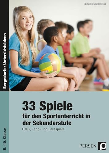 33 Sportspiele für die Sekundarstufe: Ball-, Fang- und Laufspiele für den Sportunterricht in der Sekundarstufe (5. bis 10. Klasse) von PERSEN VERLAG IN DER AAP LEHRERWELT