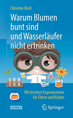 Warum Blumen bunt sind und Wasserläufer nicht ertrinken: Mit leichten Experimenten für Eltern und Kinder Warum Blumen bunt sind und Wasserläufer nicht ertrinken: Mit leichten Experimenten für Eltern und Kinder von Springer