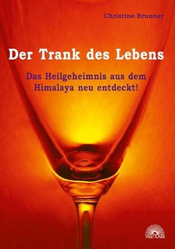 Der Trank des Lebens: Das Heilgeheimnis aus dem Himalaja neu entdeckt