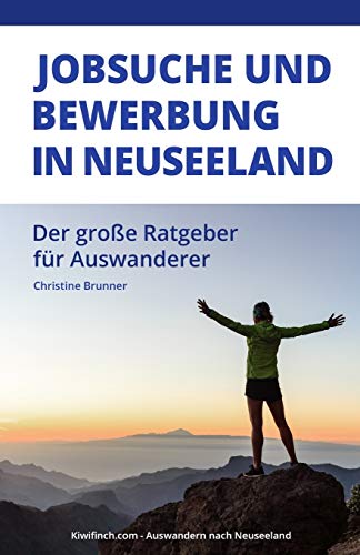 Jobsuche und Bewerbung in Neuseeland: Der große Ratgeber für Auswanderer, Kiwifinch.com - Auswandern nach Neuseeland von Independently Published