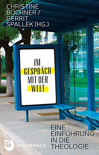 Im Gespräch mit der Welt: Eine Einführung in die Theologie