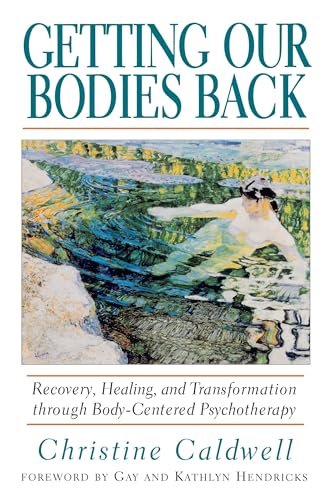 Getting Our Bodies Back: Recovery, Healing, and Transformation through Body-Centered Psychotherapy